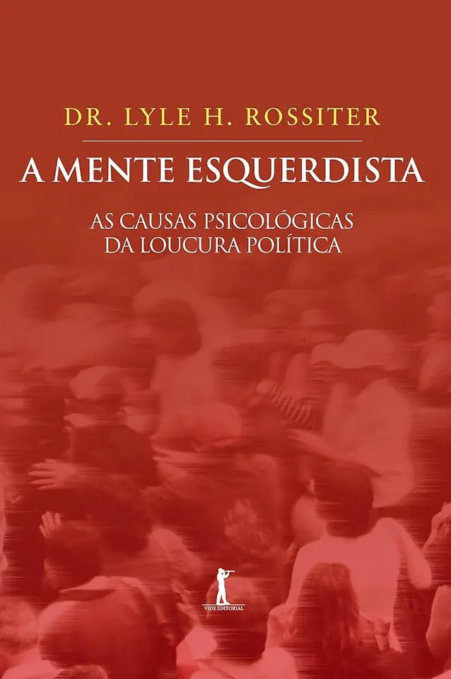 A Mente Esquerdista: As Causas Psicológicas da Loucura Política, Lyle H. Rossiter Jr. Edição brasileira: 2016